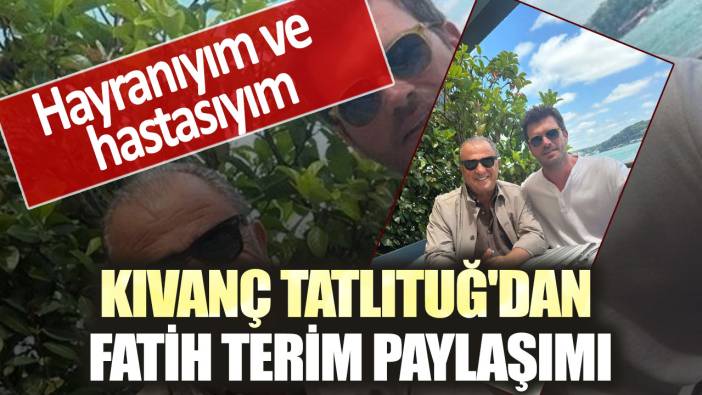 Kıvanç Tatlıtuğ'dan Fatih Terim paylaşımı: Hayranıyım ve hastasıyım