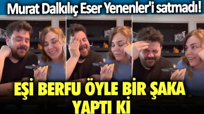 Murat Dalkılıç Eser Yenenler'i satmadı! Eşi Berfu öyle bir şaka yaptı ki