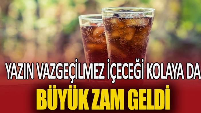 Yazın vazgeçilmez içeceği kolaya da büyük zam geldi