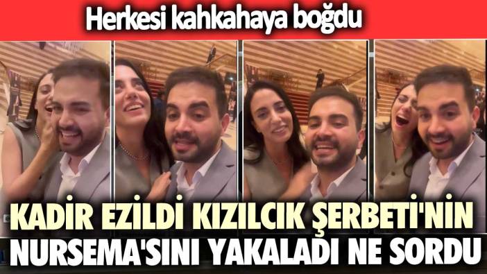 Herkesi kahkahaya boğdu!  Kadir Ezildi Kızılcık Şerbeti'nin Nursema'sını yakaladı ne sordu