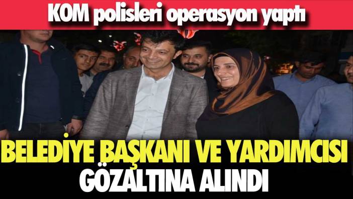 KOM polisleri operasyon yaptı: Belediye başkanı ve yardımcısı gözaltına alındı