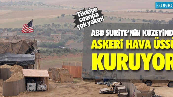 ABD, Suriye'nin kuzeyine askeri hava üssü kuruyor