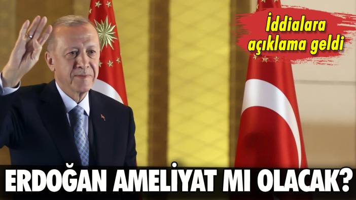 Erdoğan ameliyat mı olacak? İletişim Başkanlığı'ndan açıklama geldi