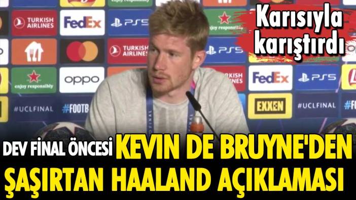 Dev final öncesi Kevin De Bruyne'den şaşırtan Haaland açıklaması