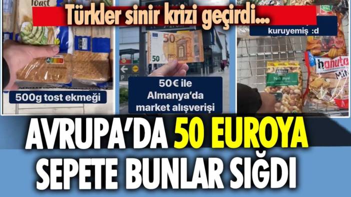 Türkler sinir krizi geçirdi: Avrupa'da 50 euroya sepete bunlar sığdı