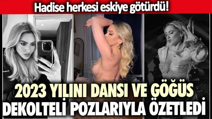 Hadise herkesi eskiye götürdü! 2023 yılını dansı ve göğüs dekolteli pozlarıyla özetledi