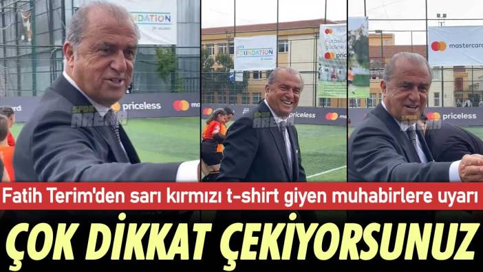 Fatih Terim'den sarı kırmızı t-shirt giyen muhabirlere uyarı: Çok dikkat çekiyorsunuz