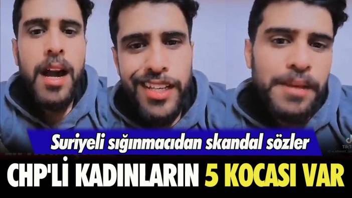 Suriyeli sığınmacıdan skandal sözler: CHP'li kadınların 5 kocası var