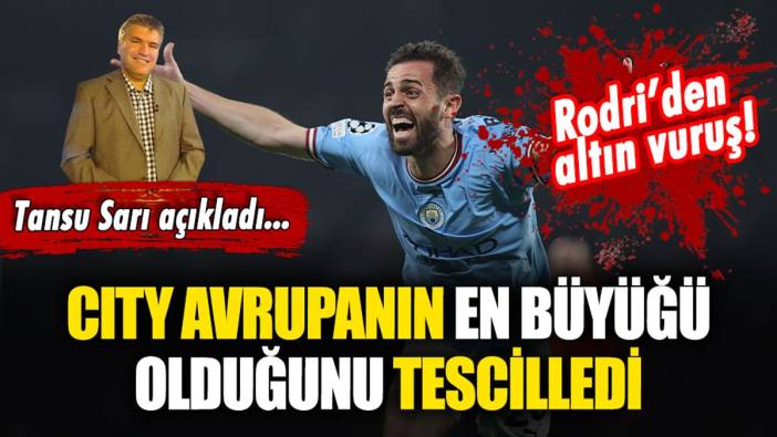 Rodri'den altın vuruş: City'nin rüya galibiyetini Tansu Sarı açıkladı