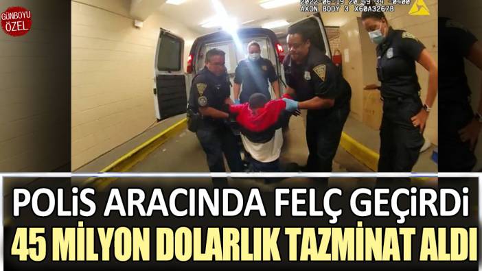 Polis aracında felç geçirdi, 45 milyon dolarlık tazminat aldı