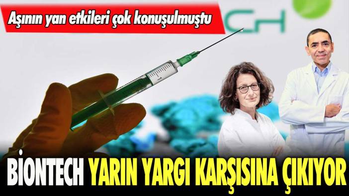 Aşının yan etkileri çok konuşulmuştu: Biontech yarın yargı karşısına çıkıyor