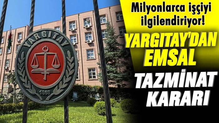 Milyonlarca işçiyi ilgilendiriyor! Yargıtay'dan emsal tazminat kararı