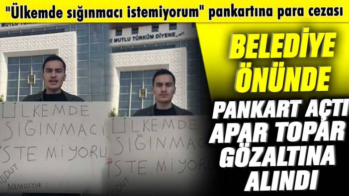 Belediye önünde pankart açtı apar topar gözaltına alındı: "Ülkemde sığınmacı istemiyorum" pankartına para cezası