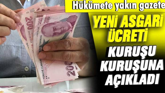 Hükümete yakın gazete yeni asgari ücreti kuruşu kuruşuna açıkladı