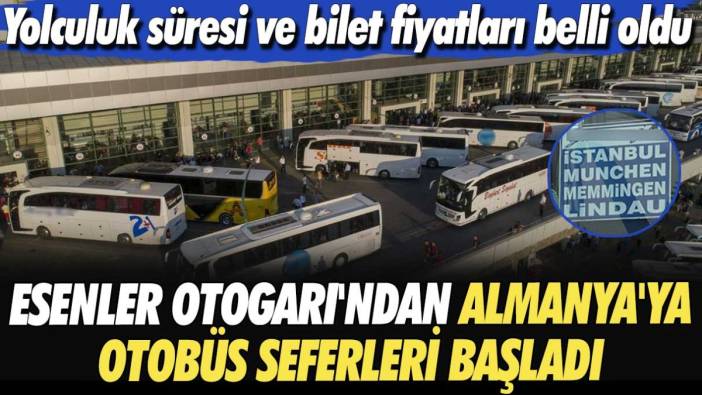 Yolculuk süresi ve bilet fiyatları belli oldu! Esenler Otogarı'ndan Almanya'ya otobüs seferleri başladı