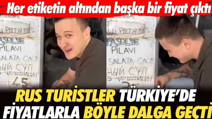 Her etiketin altından başka bir fiyat çıktı! Rus turistler Türkiye'de fiyatlarla böyle dalga geçti