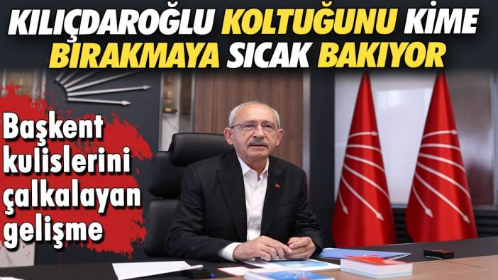 Başkent kulislerini çalkalayan gelişme! Kılıçdaroğlu koltuğunu kime bırakmaya sıcak bakıyor?