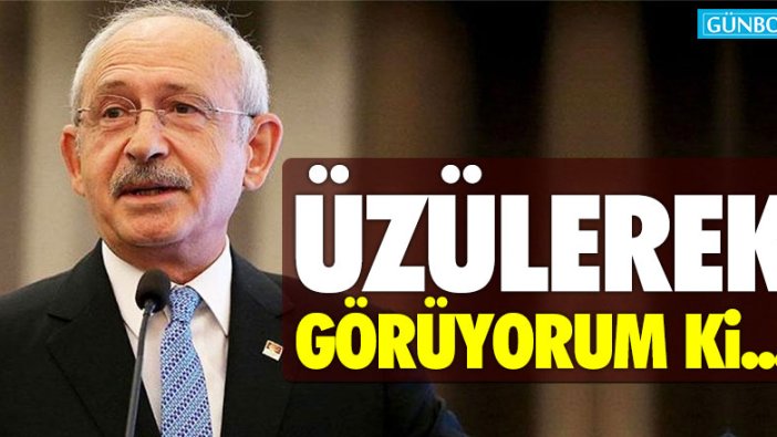 Kemal Kılıçdaroğlu: "Üzülerek görüyorum ki..."