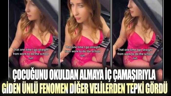 Çocuğunu okuldan almaya iç çamaşırıyla giden ünlü fenomen diğer velilerden tepki gördü