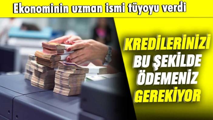 Kredinizi nasıl ödemelisiniz: Ekonominin uzman ismi tüyoyu verdi