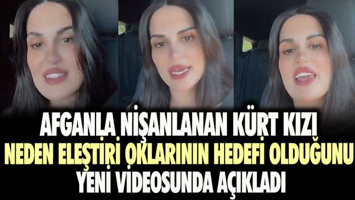 Afganla nişanlanan Kürt kızı neden eleştiri oklarının hedefi olduğunu yeni videosunda açıkladı