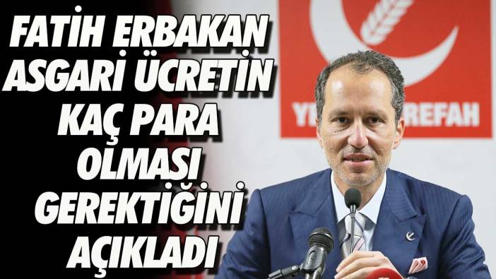 Fatih Erbakan asgari ücretin kaç para olması gerektiğini açıkladı