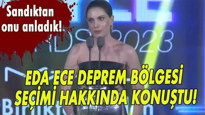 Eda Ece deprem bölgesi seçimi hakkında konuştu! 'Sandıktan onu anladık'