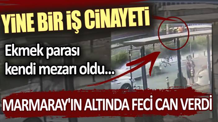 Yine bir iş cinayeti! Ekmek parası kendi mezarı oldu: Marmaray'ın altında feci can verdi