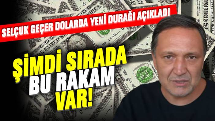 Selçuk Geçer dolarda yeni durağı açıkladı: Sırada bu rakam var!