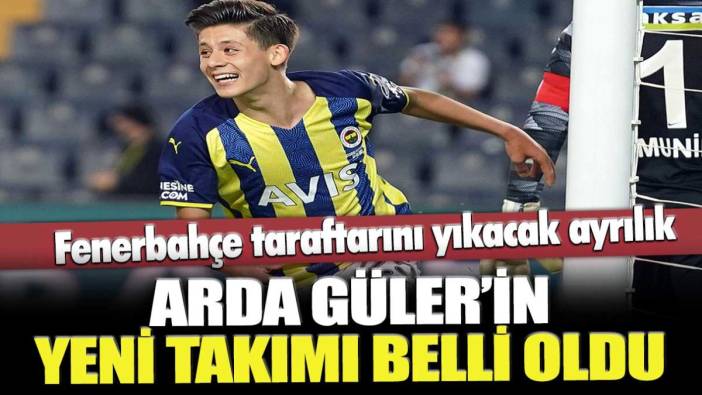 Fenerbahçe'yi yıkacak ayrılık! Arda Güler'in yeni takımı belli oldu