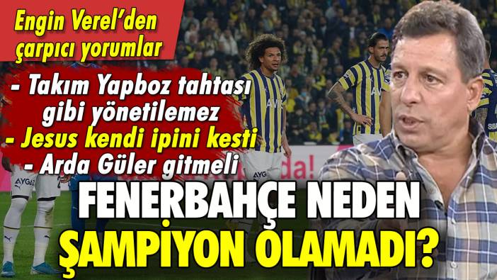 Fenerbahçe neden şampiyon olamadı? Engin Verel'den çarpıcı yorum