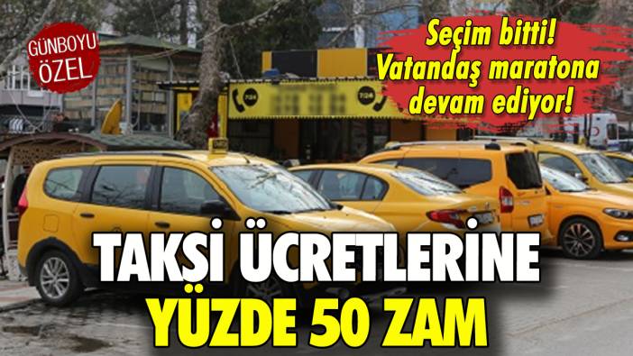 Taksi ücretlerine yüzde 50 zam geldi!