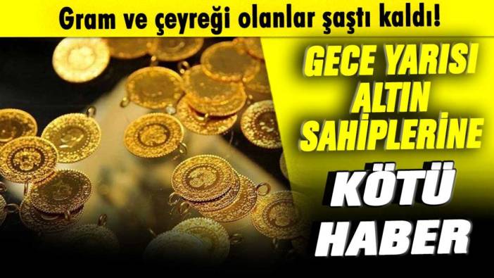 Gram ve çeyrek sahipleri şaştı kaldı: Gece yarısı altın sahiplerine kötü haber