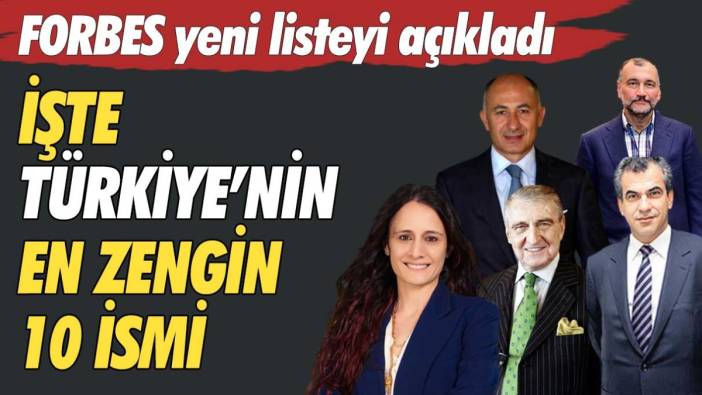 FORBES yeni listeyi açıkladı! İşte Türkiye'nin en zengin 10 ismi...