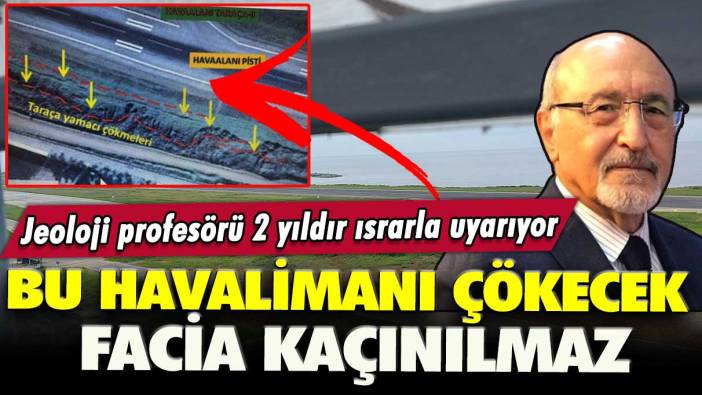 Jeoloji profesörü 2 yıldır ısrarla uyarıyor: Bu havalimanı çökecek facia kaçınılmaz!