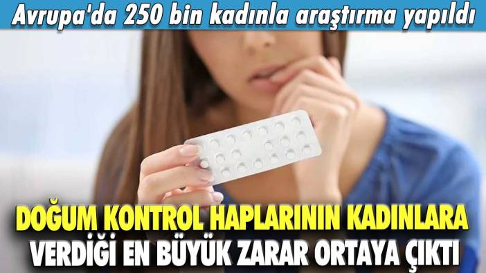 Avrupa'da 250 bin kadınla araştırma yapıldı! Doğum kontrol haplarının kadınlara verdiği en büyük zarar ortaya çıktı