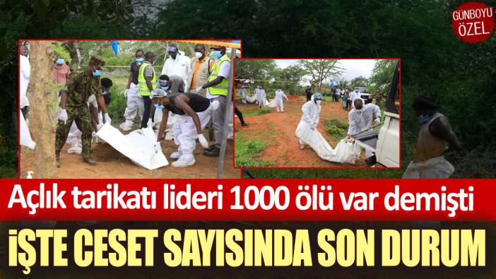 Açlık tarikatı lideri 1000 ölü var demişti! İşte ceset sayısında son durum