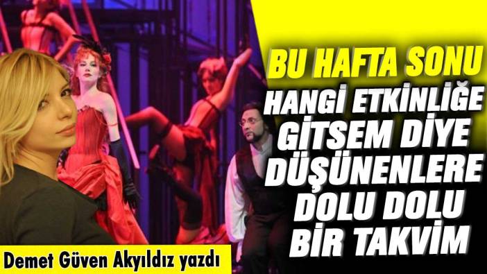 Bu hafta sonu hangi etkinliğe gitsem diye düşünenlere dolu dolu bir takvim