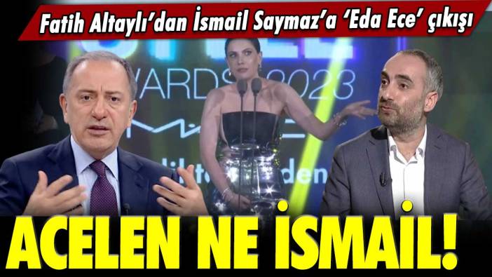 Fatih Altaylı’dan İsmail Saymaz’a Eda Ece çıkışı: Kervana katılmak için Acelen ne İsmail!