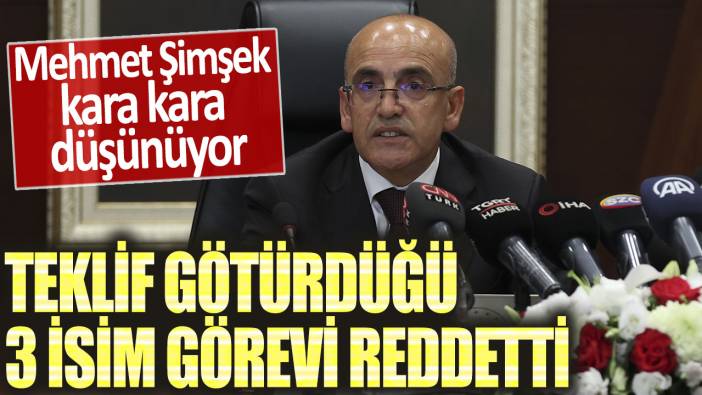 Mehmet Şimşek kara kara düşünüyor! Teklif götürdüğü 3 isim görevi reddetti