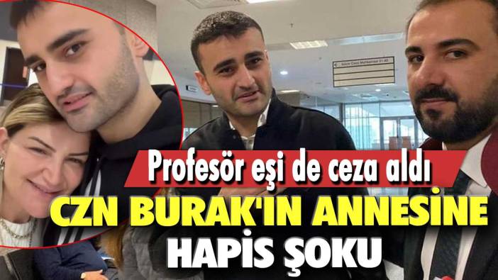 Profesör eşi de ceza aldı! CZN Burak'ın annesine hapis şoku