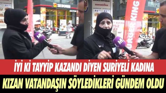 İyi ki Tayyip kazandı diyen Suriyeli kadına kızan vatandaşın söyledikleri gündem oldu