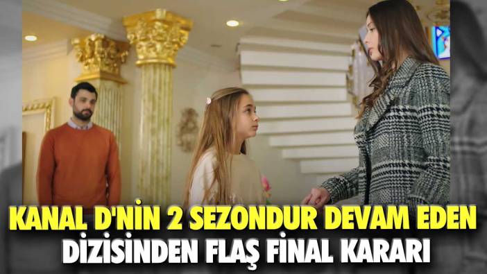 Kanal D'nin 2 sezondur devam eden dizisinden flaş final kararı