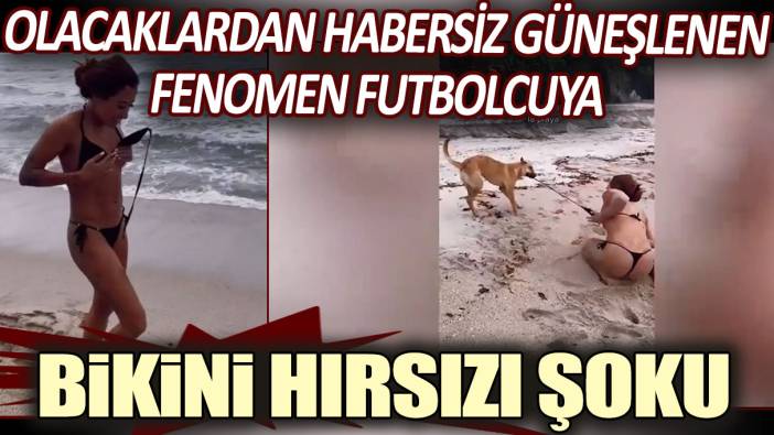 Olacaklardan habersiz güneşlenen fenomen futbolcuya bikini hırsızı şoku!