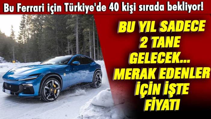 Bu Ferrari için Türkiye'de 40 kişi sırada bekliyor! Bu yıl sadece 2 tane gelecek... Merak edenler için işte fiyatı