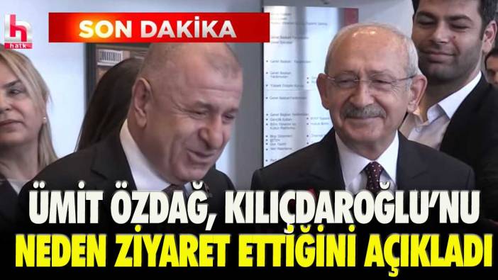 Ümit Özdağ, Kılıçdaroğlu’nu neden ziyaret ettiğini açıkladı