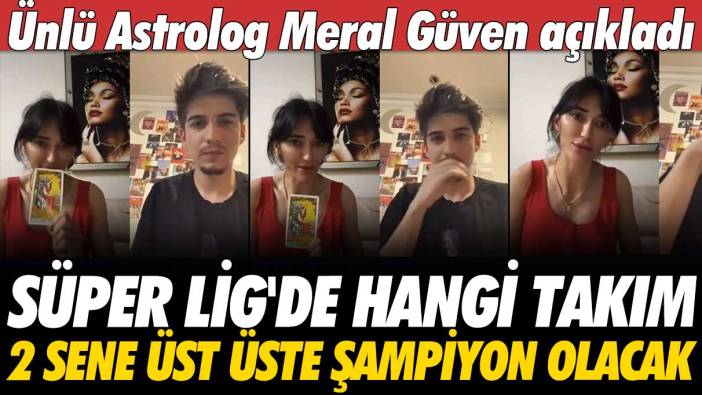 Ünlü Astrolog Meral Güven Süper Lig'de hangi takımın 2 sene üst üste şampiyon olacağını açıkladı