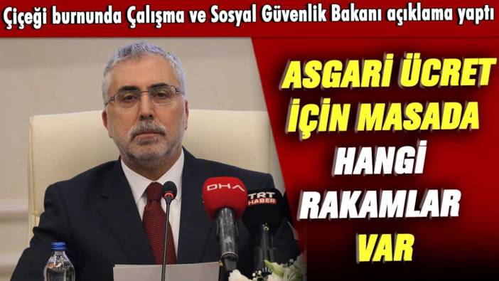Çiçeği burnunda Çalışma ve Sosyal Güvenlik Bakanı açıklama yaptı: Asgari ücret için masada hangi rakamlar var
