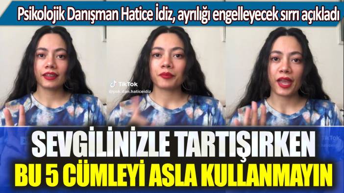 Psikolojik Danışman Hatice İdiz, ayrılığı engelleyecek sırrı açıkladı: Sevgilinizle tartışırken bu 5 cümleyi asla kullanmayın!