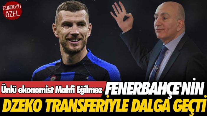 Ünlü ekonomist Mahfi Eğilmez Fenerbahçe'nin Dzeko transferiyle dalga geçti